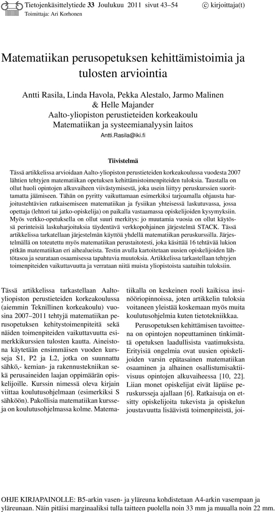 fi Tiivistelmä Tässä artikkelissa arvioidaan Aalto-yliopiston perustieteiden korkeakoulussa vuodesta 2007 lähtien tehtyjen matematiikan opetuksen kehittämistoimenpiteiden tuloksia.