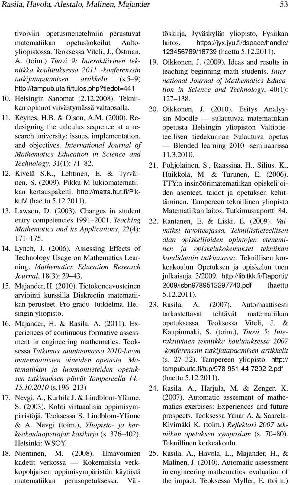 Tekniikan opinnot viivästymässä valtaosalla. 11. Keynes, H.B. & Olson, A.M. (2000). Redesigning the calculus sequence at a research university: issues, implementation, and objectives.