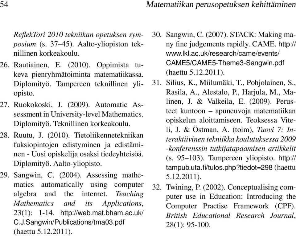 28. Ruutu, J. (2010). Tietoliikennetekniikan fuksiopintojen edistyminen ja edistäminen - Uusi opiskelija osaksi tiedeyhteisöä. Diplomityö. Aalto-yliopisto. 29. Sangwin, C. (2004).