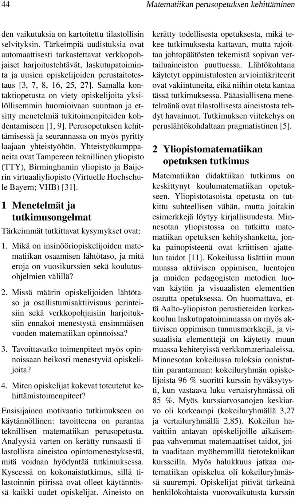Samalla kontaktiopetusta on viety opiskelijoita yksilöllisemmin huomioivaan suuntaan ja etsitty menetelmiä tukitoimenpiteiden kohdentamiseen [1, 9].
