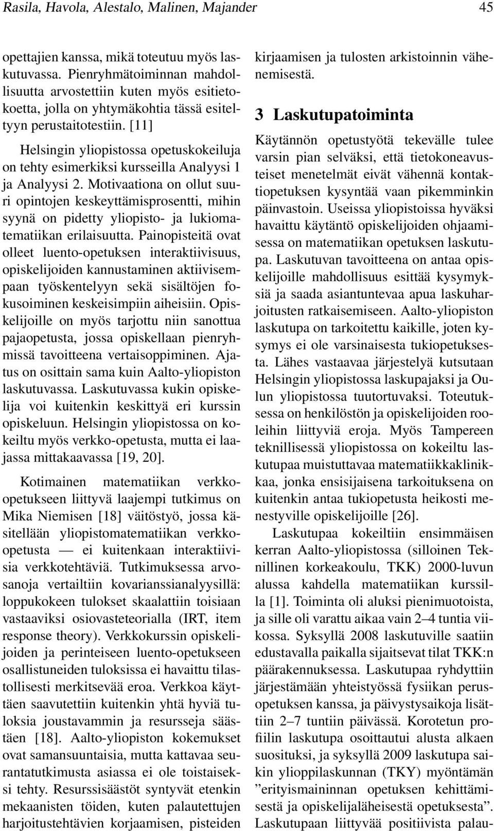 [11] Helsingin yliopistossa opetuskokeiluja on tehty esimerkiksi kursseilla Analyysi 1 ja Analyysi 2.