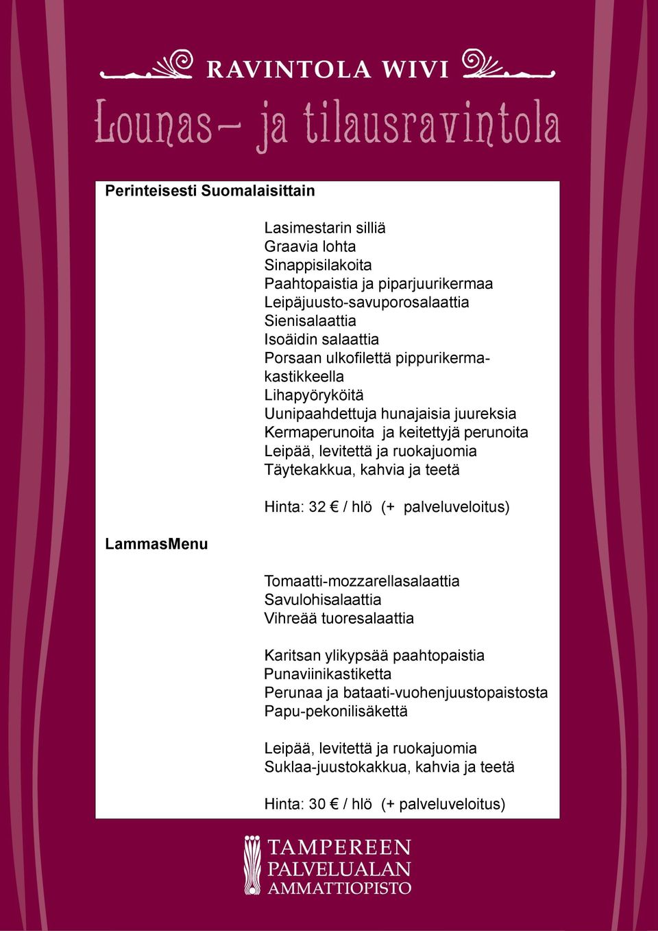 perunoita Täytekakkua, kahvia ja teetä Hinta: 32 / hlö (+ palveluveloitus) Tomaatti-mozzarellasalaattia Savulohisalaattia Vihreää tuoresalaattia Karitsan