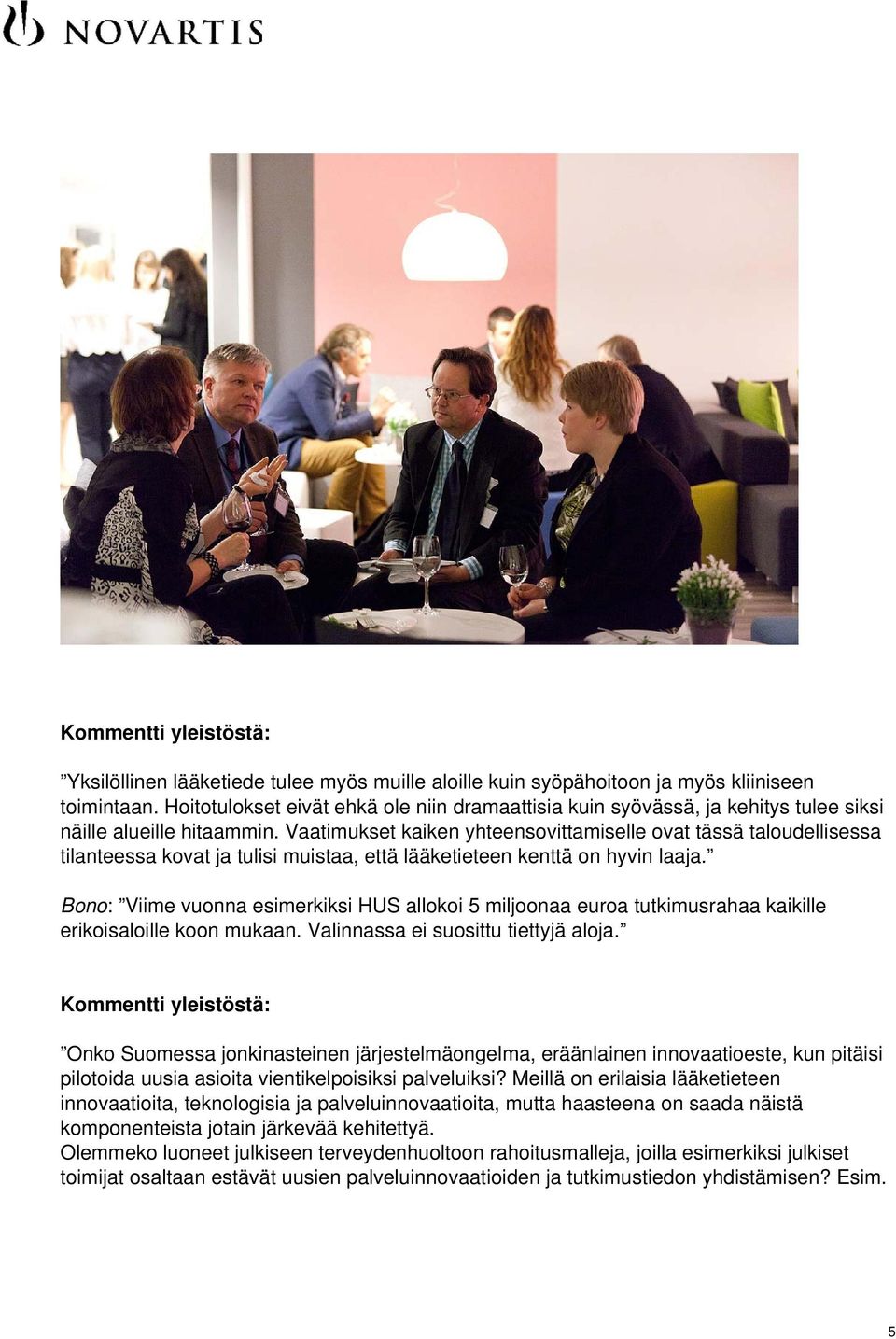 Vaatimukset kaiken yhteensovittamiselle ovat tässä taloudellisessa tilanteessa kovat ja tulisi muistaa, että lääketieteen kenttä on hyvin laaja.