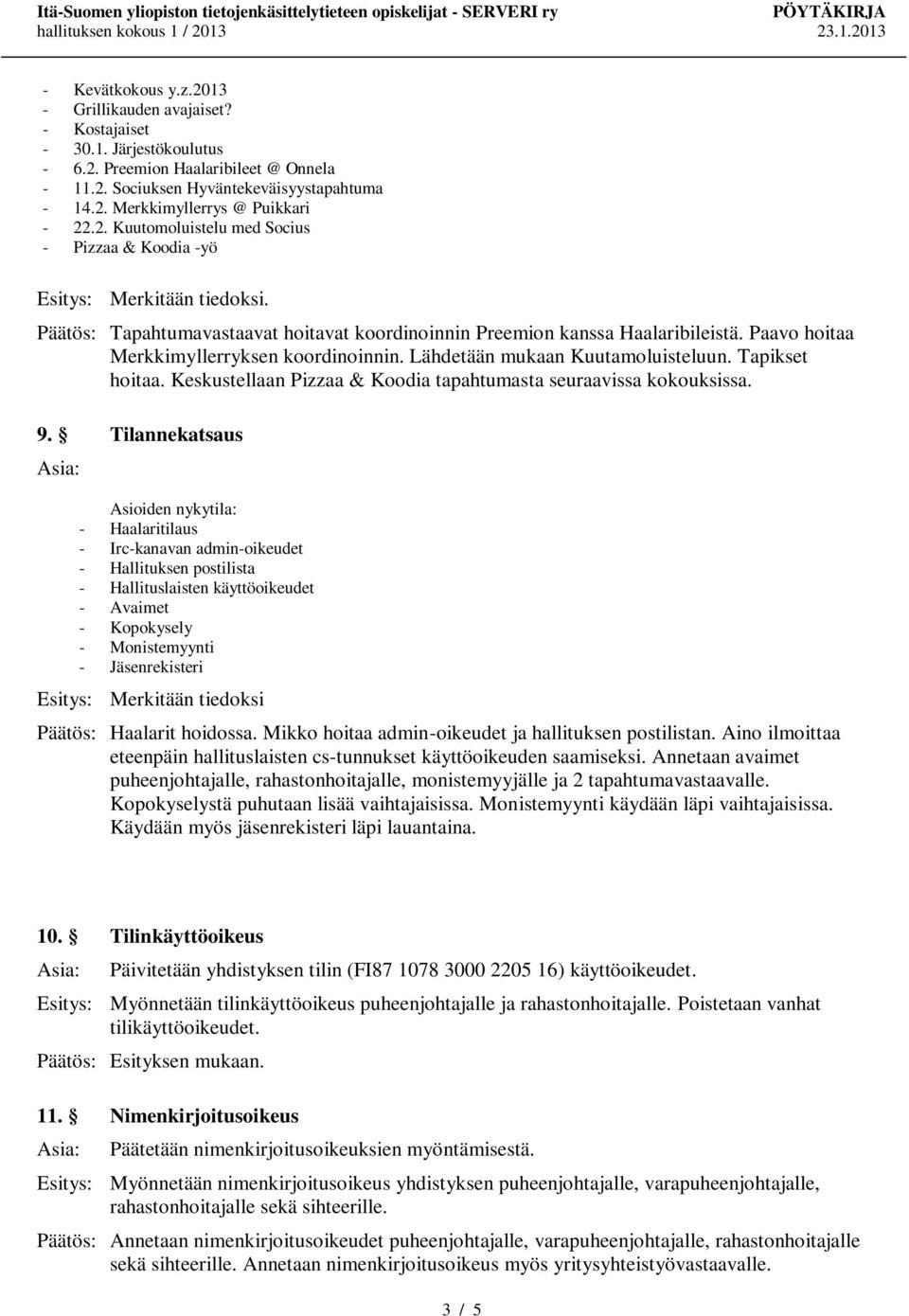 Paavo hoitaa Merkkimyllerryksen koordinoinnin. Lähdetään mukaan Kuutamoluisteluun. Tapikset hoitaa. Keskustellaan Pizzaa & Koodia tapahtumasta seuraavissa kokouksissa. 9.