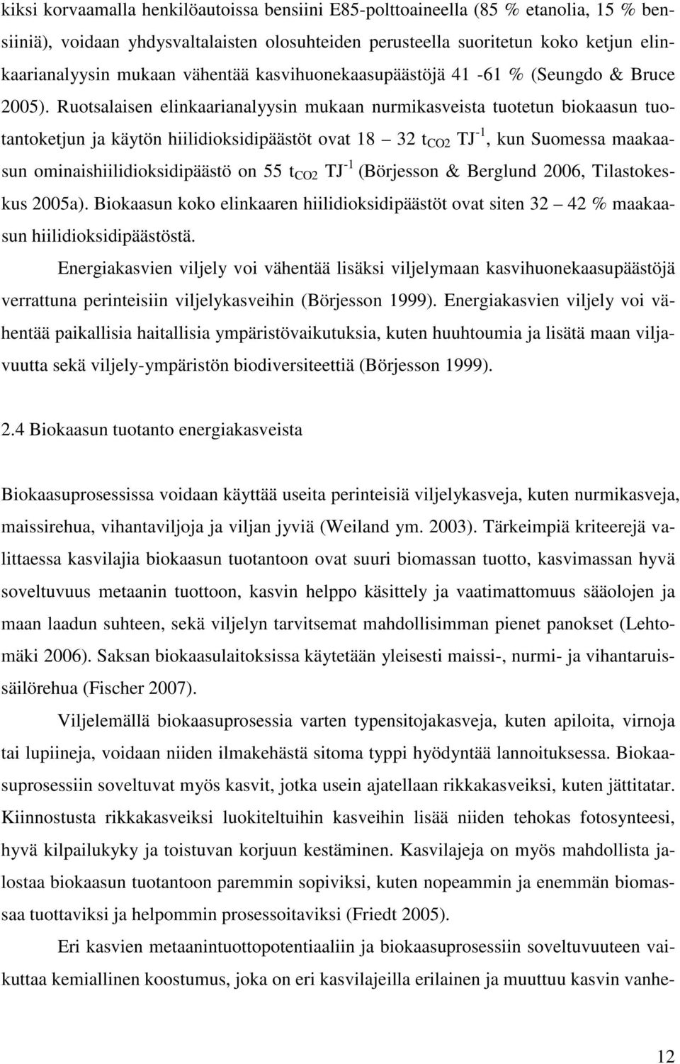 Ruotsalaisen elinkaarianalyysin mukaan nurmikasveista tuotetun biokaasun tuotantoketjun ja käytön hiilidioksidipäästöt ovat 18 32 t CO2 TJ -1, kun Suomessa maakaasun ominaishiilidioksidipäästö on 55