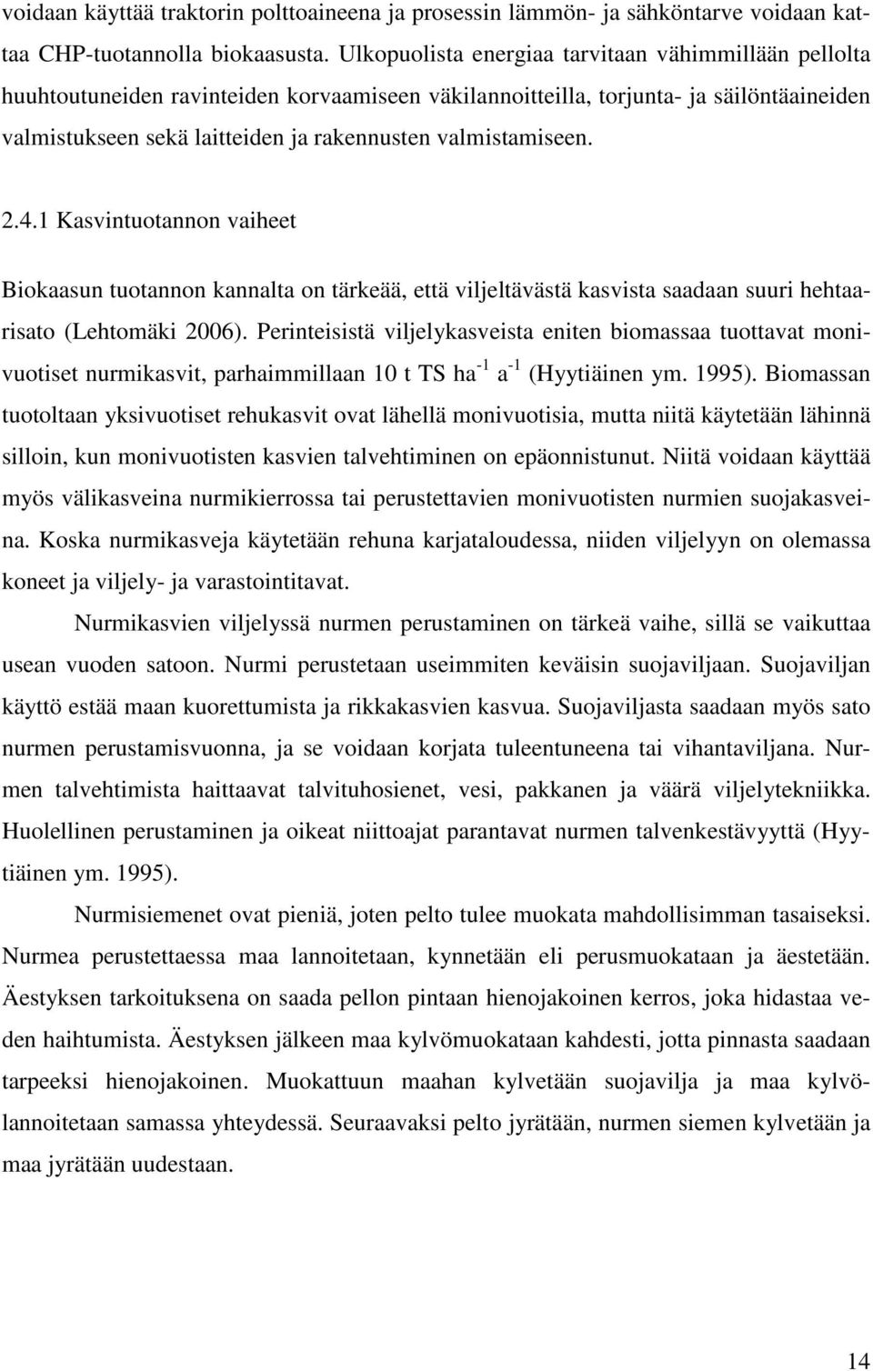 valmistamiseen. 2.4.1 Kasvintuotannon vaiheet Biokaasun tuotannon kannalta on tärkeää, että viljeltävästä kasvista saadaan suuri hehtaarisato (Lehtomäki 2006).
