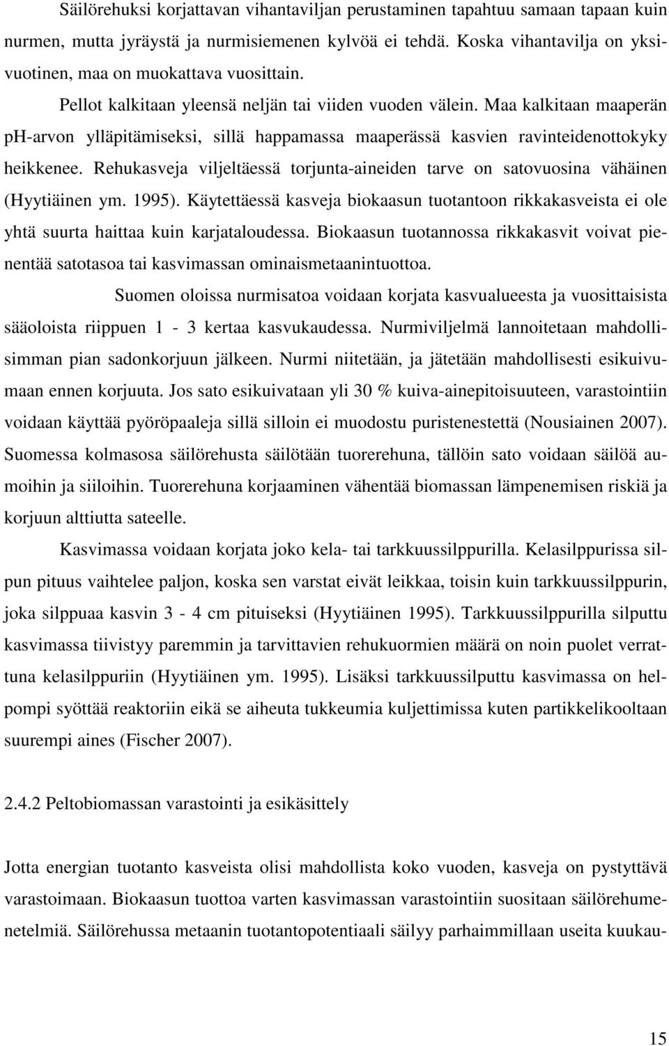 Maa kalkitaan maaperän ph-arvon ylläpitämiseksi, sillä happamassa maaperässä kasvien ravinteidenottokyky heikkenee.