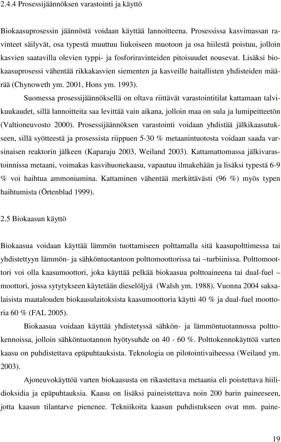 Lisäksi biokaasuprosessi vähentää rikkakasvien siementen ja kasveille haitallisten yhdisteiden määrää (Chynoweth ym. 2001, Hons ym. 1993).