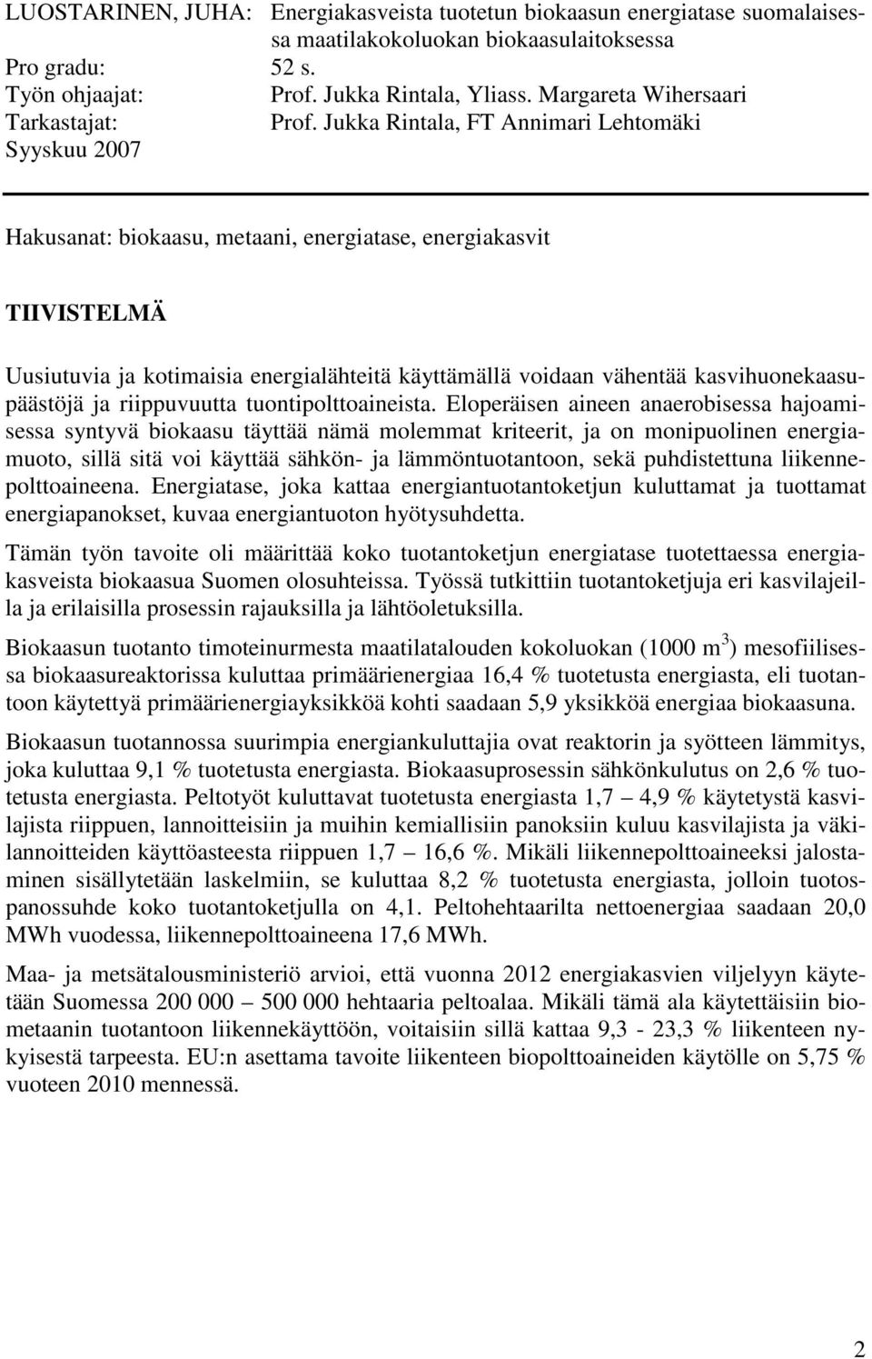 Jukka Rintala, FT Annimari Lehtomäki Syyskuu 2007 Hakusanat: biokaasu, metaani, energiatase, energiakasvit TIIVISTELMÄ Uusiutuvia ja kotimaisia energialähteitä käyttämällä voidaan vähentää