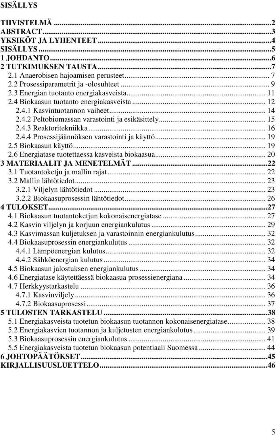 .. 16 2.4.4 Prosessijäännöksen varastointi ja käyttö... 19 2.5 Biokaasun käyttö... 19 2.6 Energiatase tuotettaessa kasveista biokaasua... 20 3 MATERIAALIT JA MENETELMÄT...22 3.