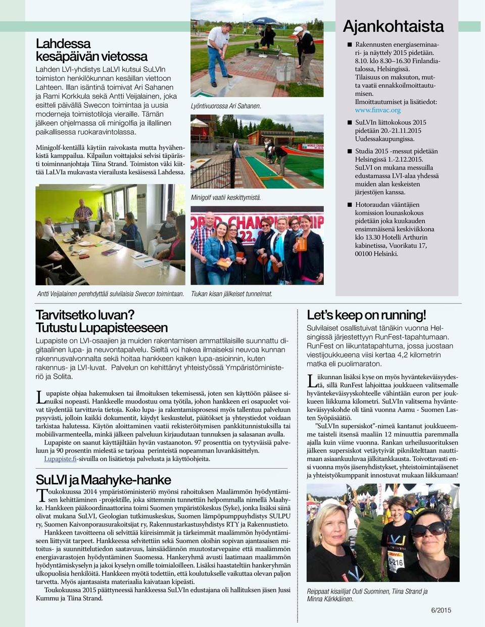 Tämän jälkeen ohjelmassa oli minigolfia ja illallinen paikallisessa ruokaravintolassa. Minigolf-kentällä käytiin raivokasta mutta hyvähenkistä kamppailua.