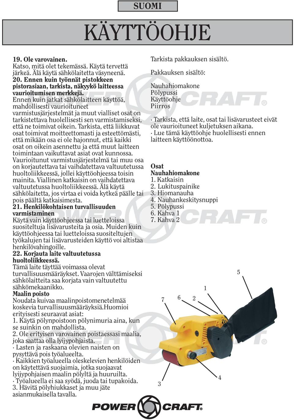Ennen kuin jatkat sähkölaitteen käyttöä, mahdollisesti vaurioituneet varmistusjärjestelmät ja muut vialliset osat on tarkistettava huolellisesti sen varmistamiseksi, että ne toimivat oikein.