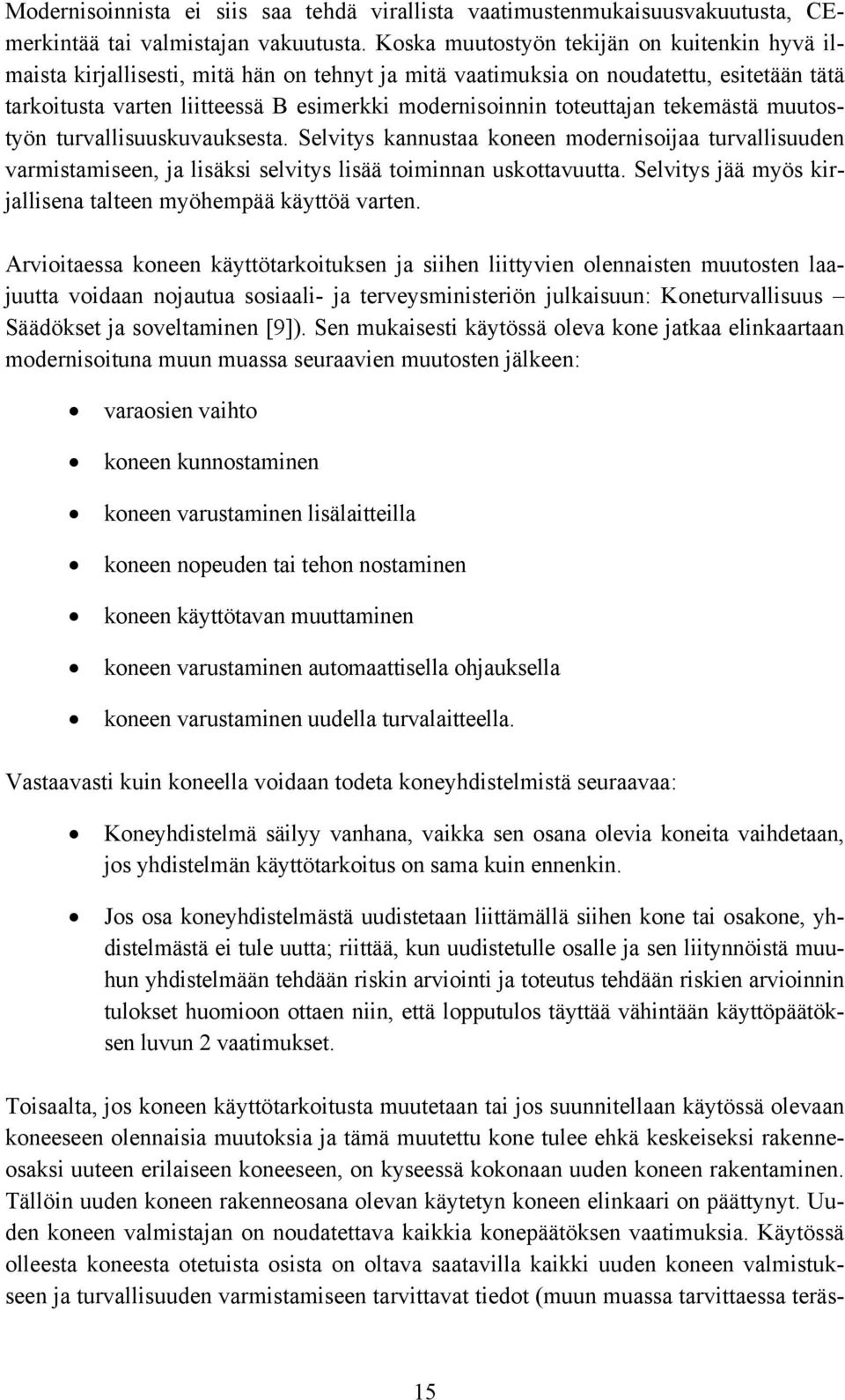 toteuttajan tekemästä muutostyön turvallisuuskuvauksesta. Selvitys kannustaa koneen modernisoijaa turvallisuuden varmistamiseen, ja lisäksi selvitys lisää toiminnan uskottavuutta.