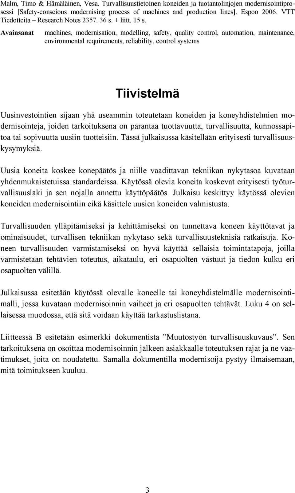 Avainsanat machines, modernisation, modelling, safety, quality control, automation, maintenance, environmental requirements, reliability, control systems Tiivistelmä Uusinvestointien sijaan yhä