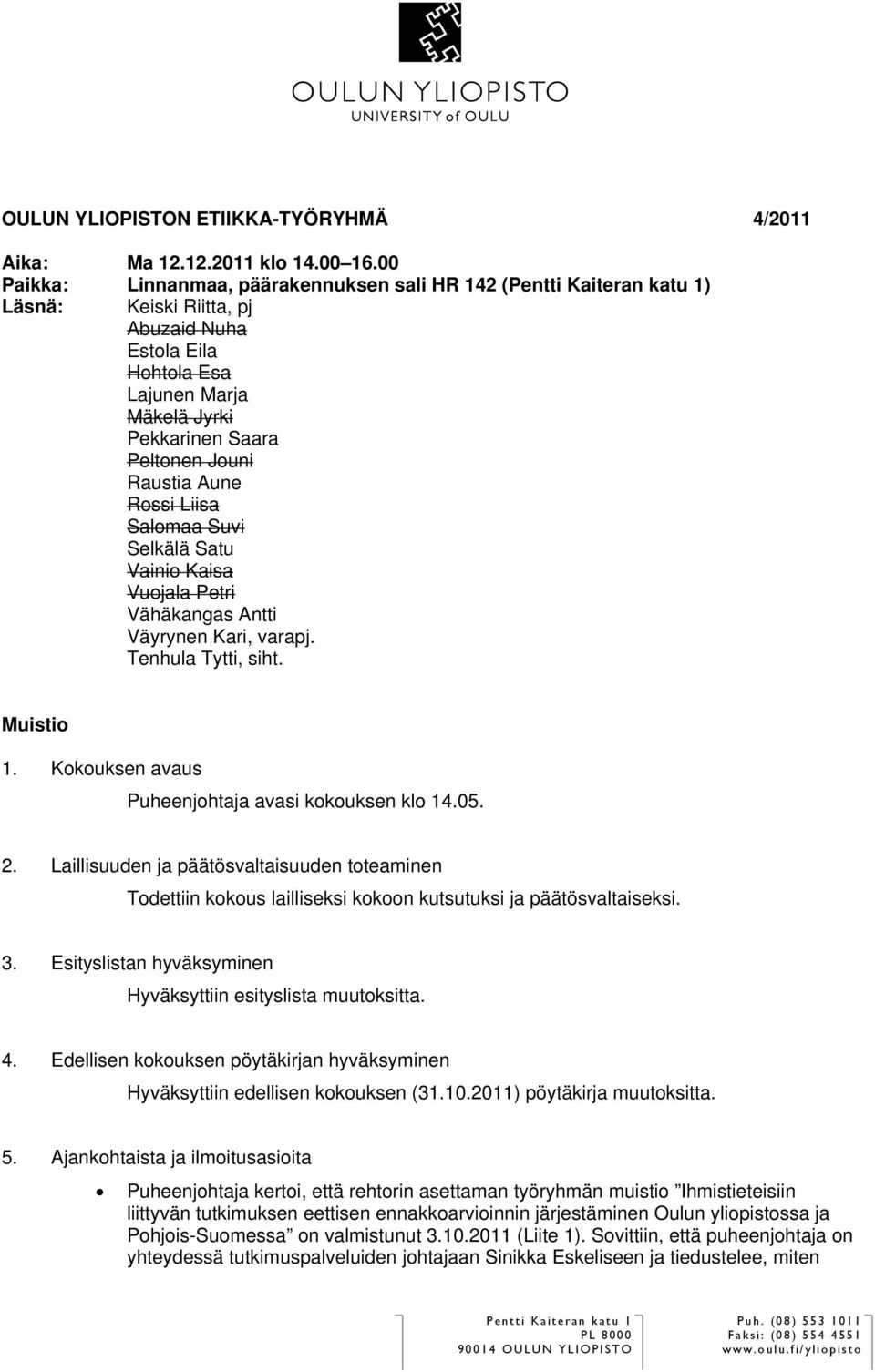 Raustia Aune Rossi Liisa Salomaa Suvi Selkälä Satu Vainio Kaisa Vuojala Petri Vähäkangas Antti Väyrynen Kari, varapj. Tenhula Tytti, siht. Muistio 1.