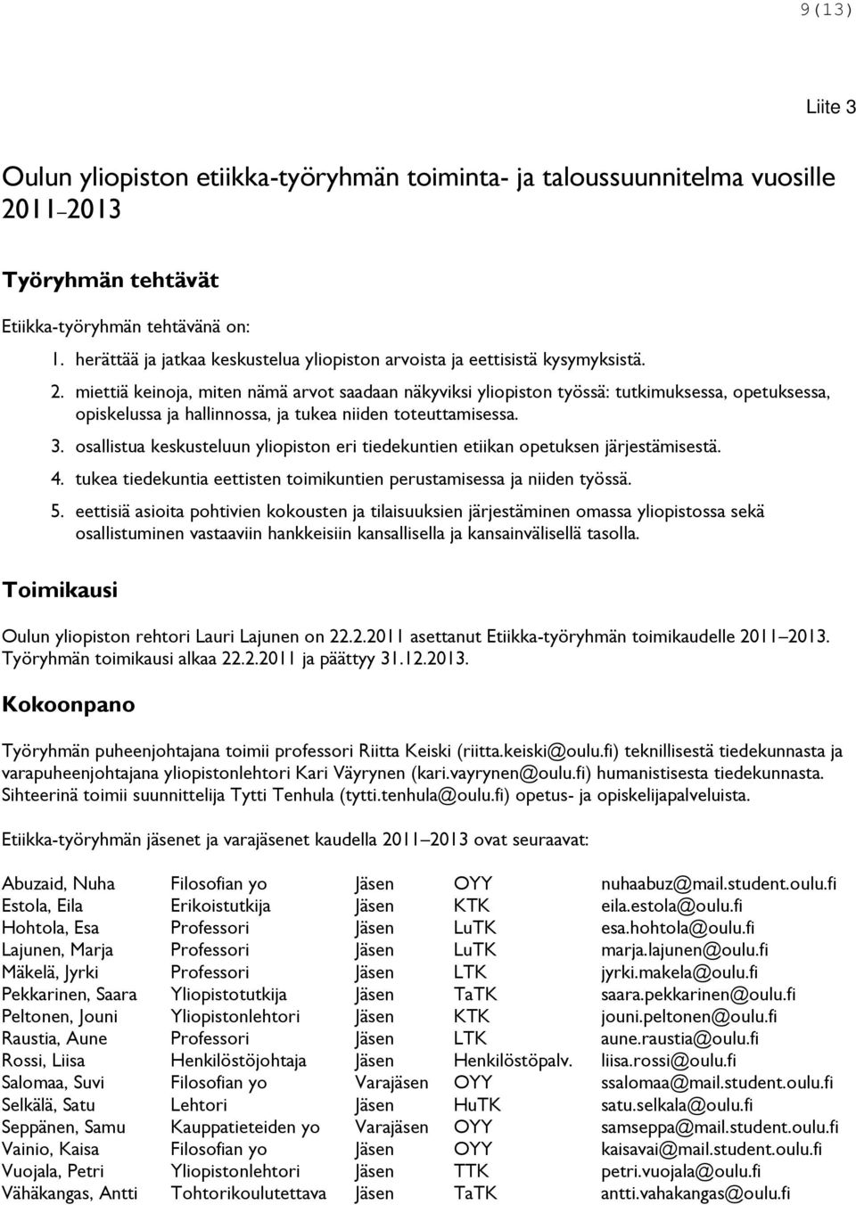 miettiä keinoja, miten nämä arvot saadaan näkyviksi yliopiston työssä: tutkimuksessa, opetuksessa, opiskelussa ja hallinnossa, ja tukea niiden toteuttamisessa. 3.