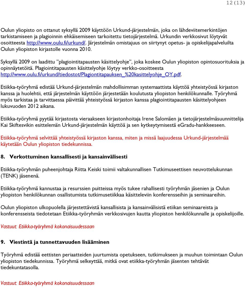 Syksyllä 2009 on laadittu plagiointitapausten käsittelyohje, joka koskee Oulun yliopiston opintosuorituksia ja opinnäytetöitä. Plagiointitapausten käsittelyohje löytyy verkko-osoitteesta http://www.