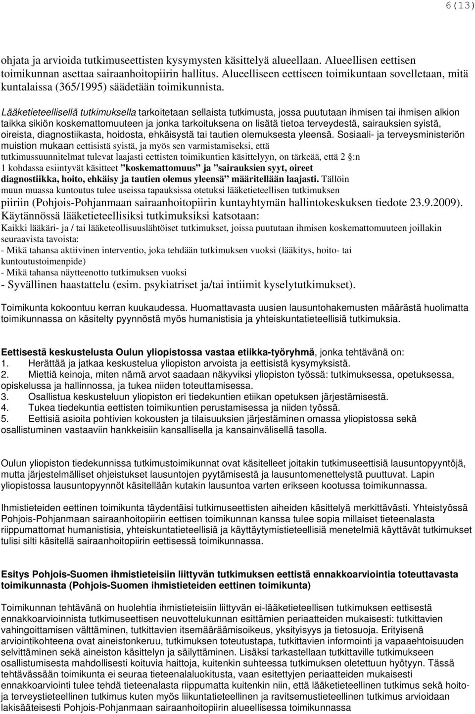 Lääketieteellisellä tutkimuksella tarkoitetaan sellaista tutkimusta, jossa puututaan ihmisen tai ihmisen alkion taikka sikiön koskemattomuuteen ja jonka tarkoituksena on lisätä tietoa terveydestä,