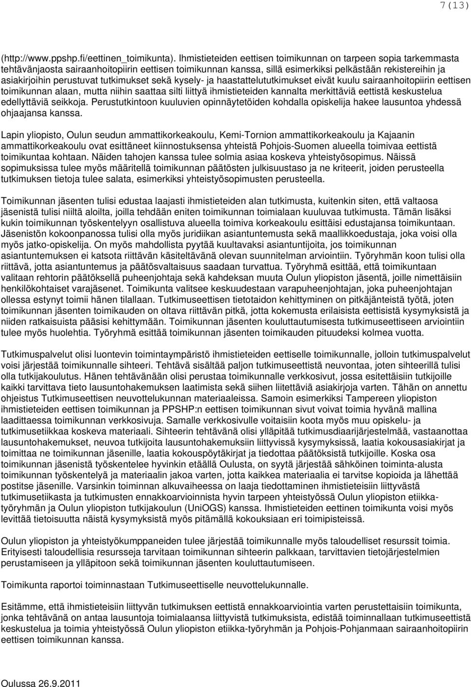 tutkimukset sekä kysely- ja haastattelututkimukset eivät kuulu sairaanhoitopiirin eettisen toimikunnan alaan, mutta niihin saattaa silti liittyä ihmistieteiden kannalta merkittäviä eettistä