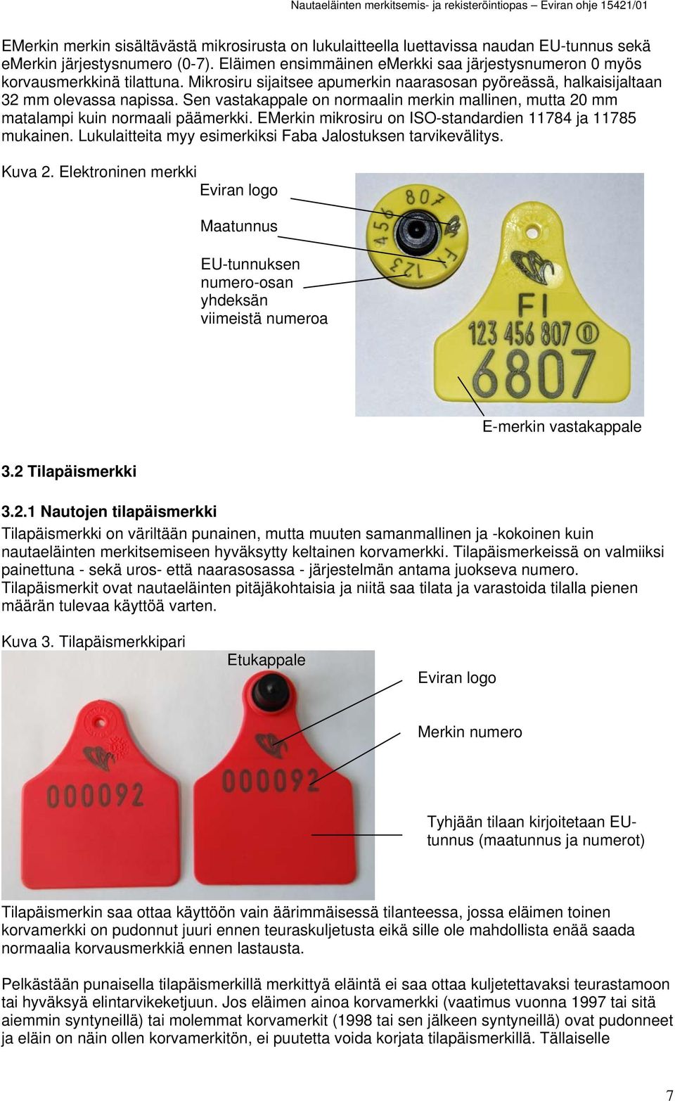 Sen vastakappale on normaalin merkin mallinen, mutta 20 mm matalampi kuin normaali päämerkki. EMerkin mikrosiru on ISO-standardien 11784 ja 11785 mukainen.