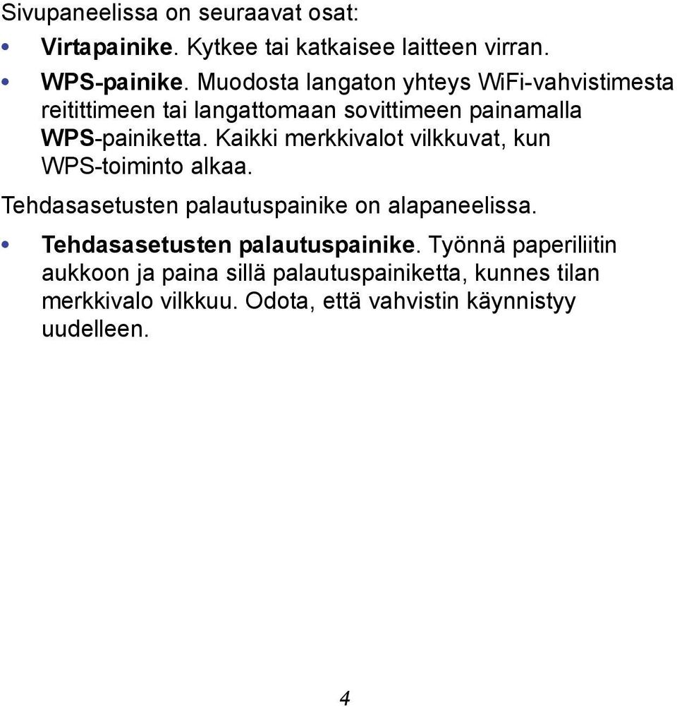 Kaikki merkkivalot vilkkuvat, kun WPS-toiminto alkaa. Tehdasasetusten palautuspainike on alapaneelissa.