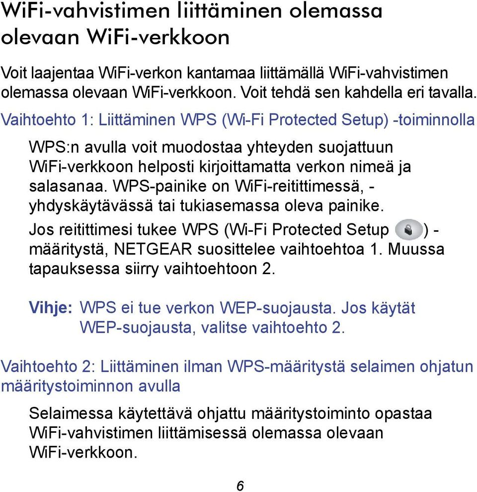 WPS-painike on WiFi-reitittimessä, - yhdyskäytävässä tai tukiasemassa oleva painike. Jos reitittimesi tukee WPS (Wi-Fi Protected Setup ) - määritystä, NETGEAR suosittelee vaihtoehtoa 1.