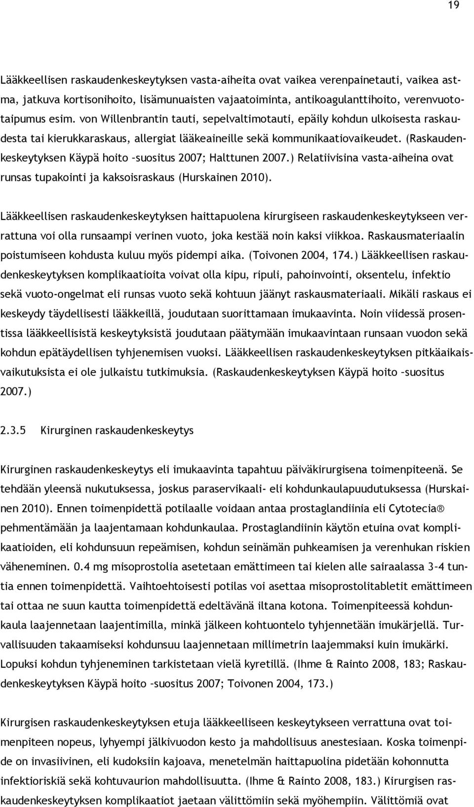 (Raskaudenkeskeytyksen Käypä hoito suositus 2007; Halttunen 2007.) Relatiivisina vasta-aiheina ovat runsas tupakointi ja kaksoisraskaus (Hurskainen 2010).