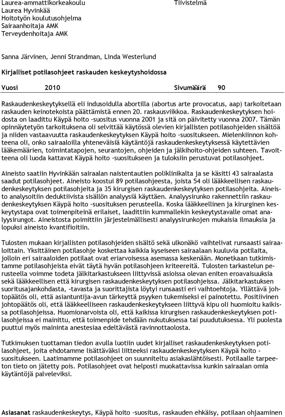 raskausviikkoa. Raskaudenkeskeytyksen hoidosta on laadittu Käypä hoito suositus vuonna 2001 ja sitä on päivitetty vuonna 2007.