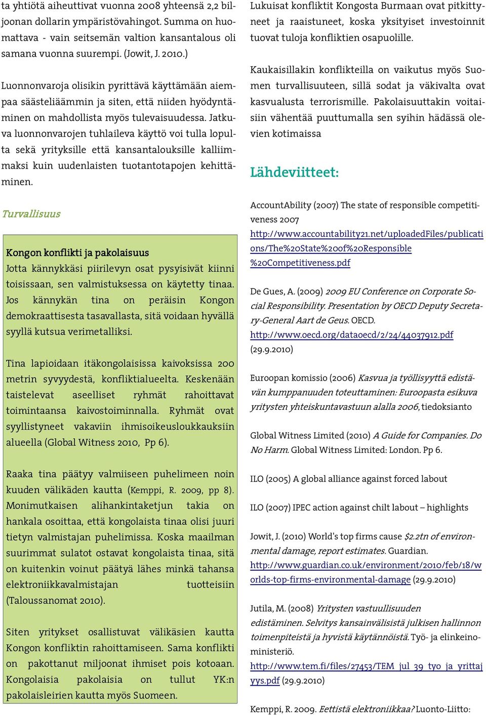Jatkuva luonnonvarojen tuhlaileva käyttö voi tulla lopulta sekä yrityksille että kansantalouksille kalliimmaksi kuin uudenlaisten tuotantotapojen kehittäminen.