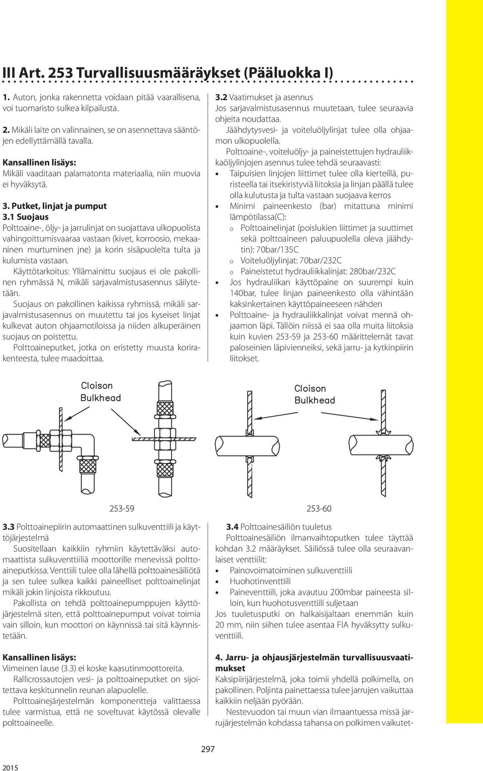 1 Suojaus Polttoaine-, öljy- ja jarrulinjat on suojattava ulkopuolista vahingoittumisvaaraa vastaan (kivet, korroosio, mekaaninen murtuminen jne) ja korin sisäpuolelta tulta ja kulumista vastaan.