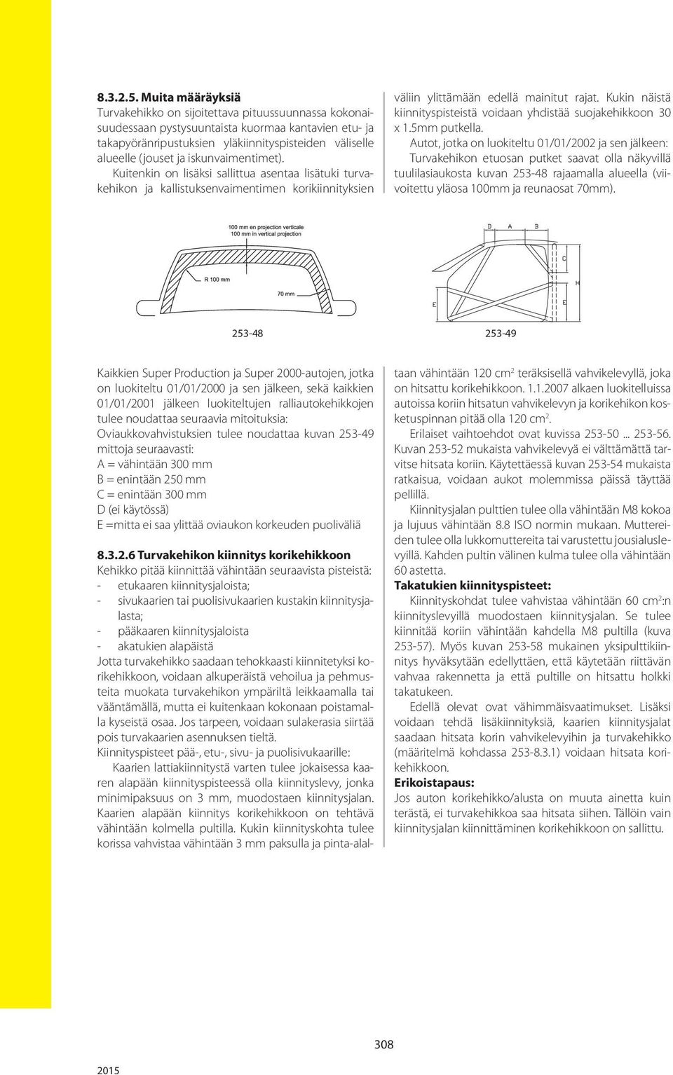 iskunvaimentimet). Kuitenkin on lisäksi sallittua asentaa lisätuki turvakehikon ja kallistuksenvaimentimen korikiinnityksien väliin ylittämään edellä mainitut rajat.