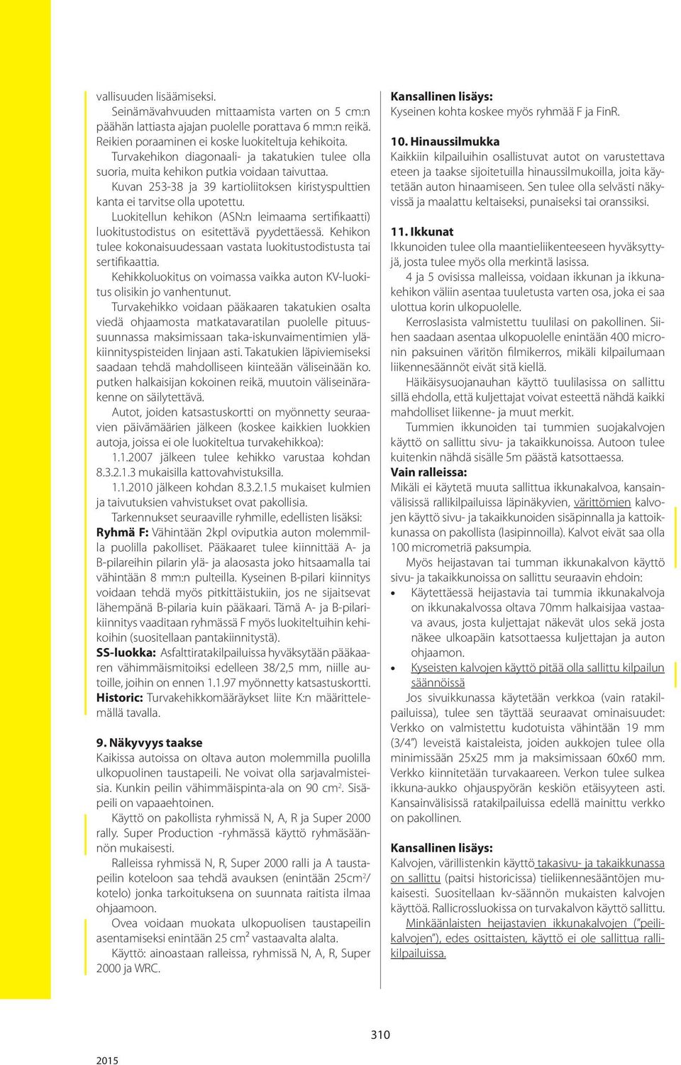 Luokitellun kehikon (ASN:n leimaama sertifikaatti) luokitustodistus on esitettävä pyydettäessä. Kehikon tulee kokonaisuudessaan vastata luokitustodistusta tai sertifikaattia.
