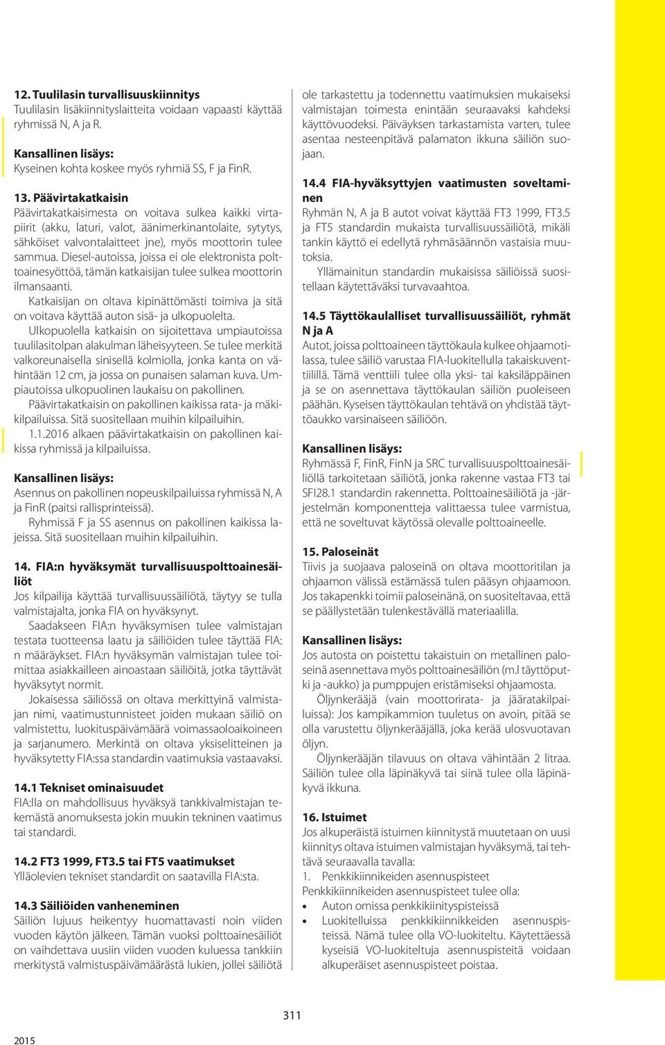 Diesel-autoissa, joissa ei ole elektronista polttoainesyöttöä, tämän katkaisijan tulee sulkea moottorin ilmansaanti.