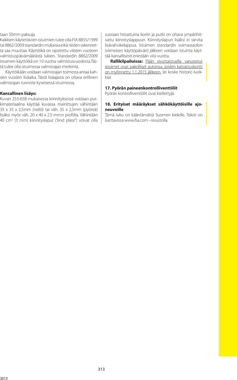 Käyttöikään voidaan valmistajan toimesta antaa kahden vuoden lisäaika. Tästä lisäajasta on oltava erillinen valmistajan tunniste kyseisessä istuimessa.