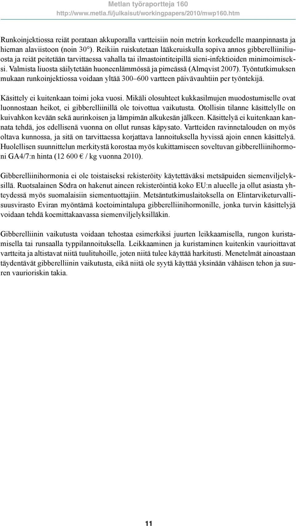 Valmista liuosta säilytetään huoneenlämmössä ja pimeässä (Almqvist 2007). Työntutkimuksen mukaan runkoinjektiossa voidaan yltää 300 600 vartteen päivävauhtiin per työntekijä.