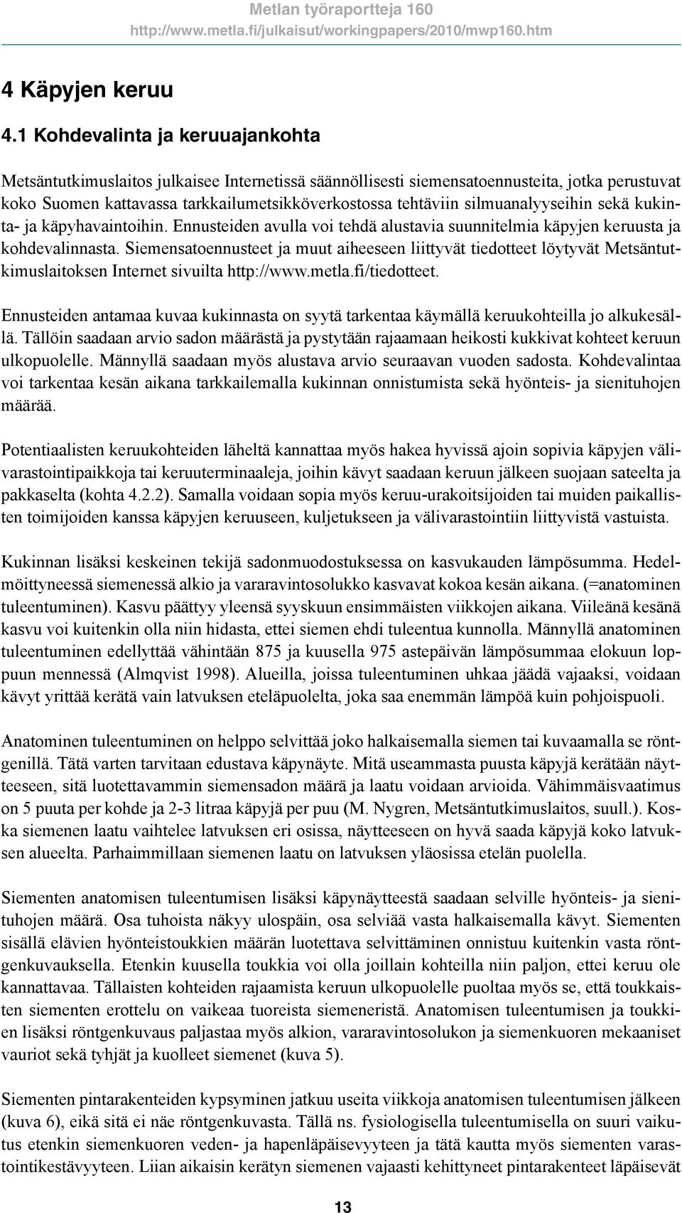 silmuanalyyseihin sekä kukinta- ja käpyhavaintoihin. Ennusteiden avulla voi tehdä alustavia suunnitelmia käpyjen keruusta ja kohdevalinnasta.