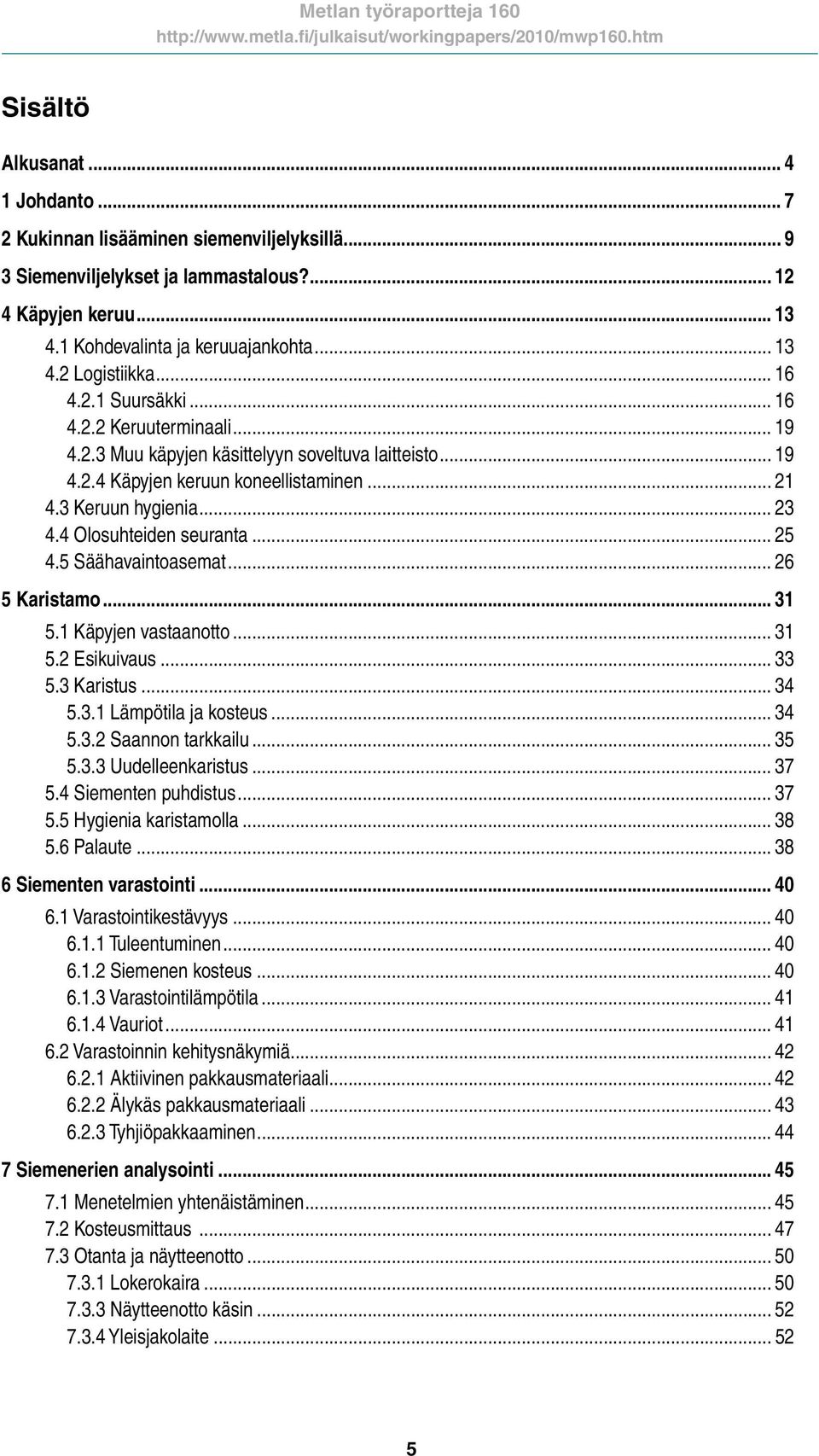 4 Olosuhteiden seuranta... 25 4.5 Säähavaintoasemat... 26 5 Karistamo... 31 5.1 Käpyjen vastaanotto... 31 5.2 Esikuivaus... 33 5.3 Karistus... 34 5.3.1 Lämpötila ja kosteus... 34 5.3.2 Saannon tarkkailu.