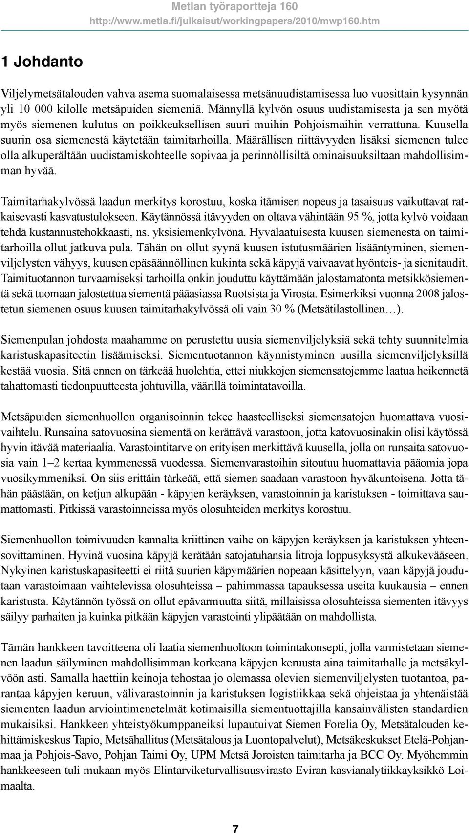 Määrällisen riittävyyden lisäksi siemenen tulee olla alkuperältään uudistamiskohteelle sopivaa ja perinnöllisiltä ominaisuuksiltaan mahdollisimman hyvää.