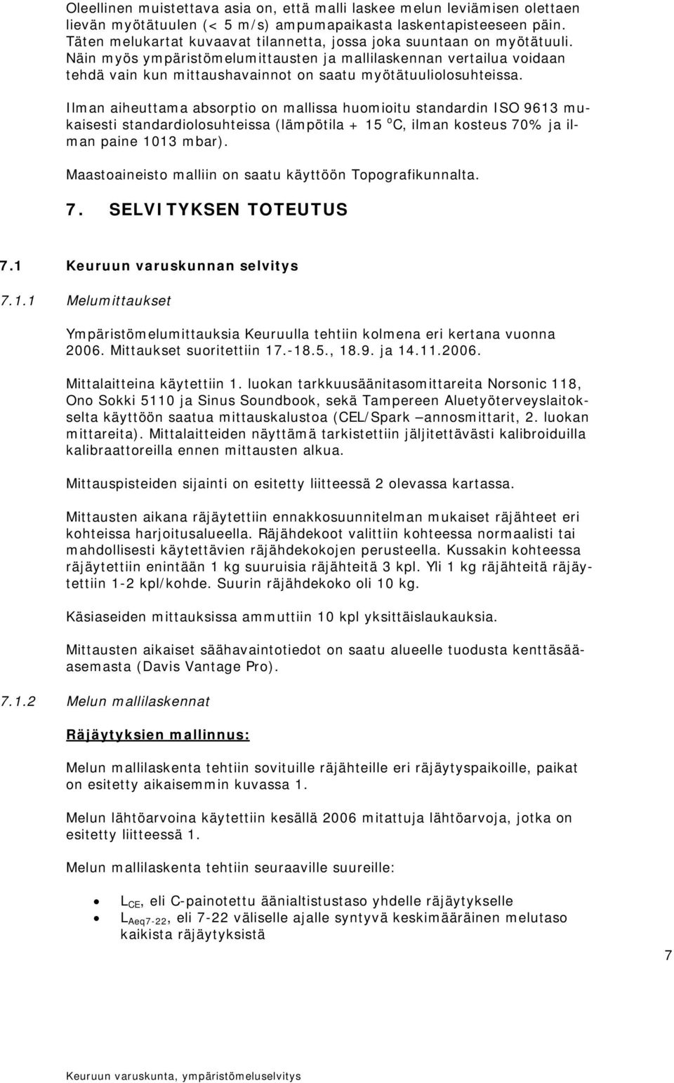 Näin myös ympäristömelumittausten ja mallilaskennan vertailua voidaan tehdä vain kun mittaushavainnot on saatu myötätuuliolosuhteissa.
