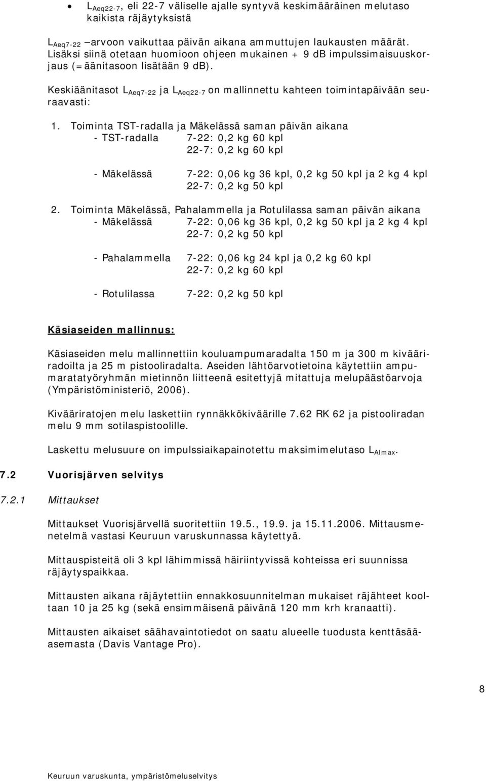 Toiminta TST-radalla ja Mäkelässä saman päivän aikana - TST-radalla 7-22: 0,2 kg 60 kpl 22-7: 0,2 kg 60 kpl - Mäkelässä 7-22: 0,06 kg 36 kpl, 0,2 kg 50 kpl ja 2 kg 4 kpl 22-7: 0,2 kg 50 kpl 2.