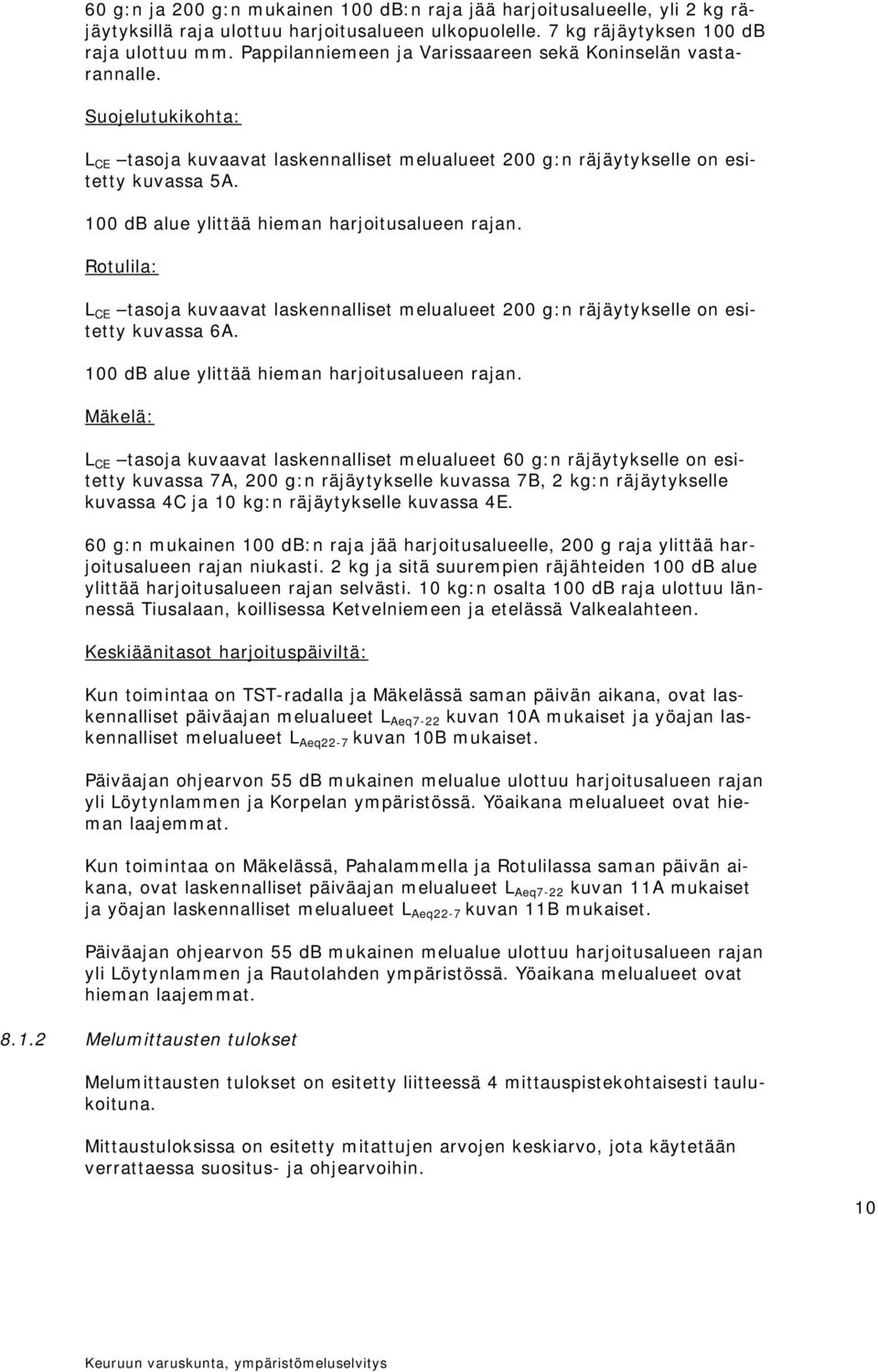 100 db alue ylittää hieman harjoitusalueen rajan. Rotulila: L CE tasoja kuvaavat laskennalliset melualueet 200 g:n räjäytykselle on esitetty kuvassa 6A.