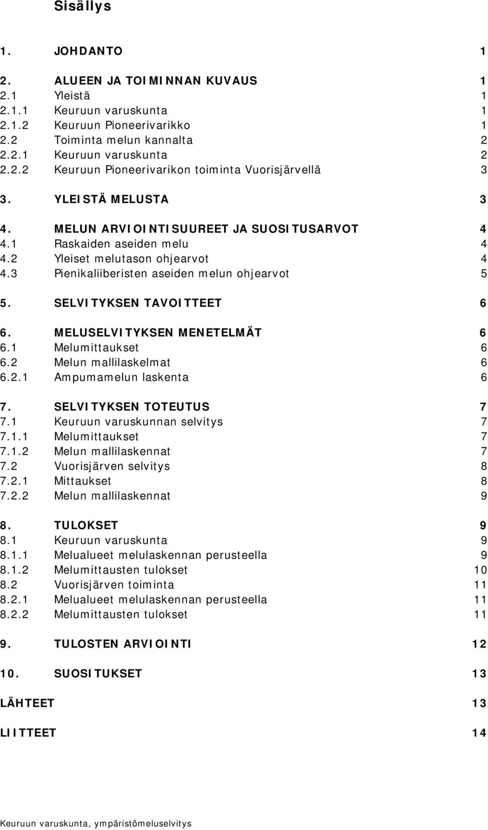 SELVITYKSEN TAVOITTEET 6 6. MELUSELVITYKSEN MENETELMÄT 6 6.1 Melumittaukset 6 6.2 Melun mallilaskelmat 6 6.2.1 Ampumamelun laskenta 6 7. SELVITYKSEN TOTEUTUS 7 7.1 Keuruun varuskunnan selvitys 7 7.1.1 Melumittaukset 7 7.