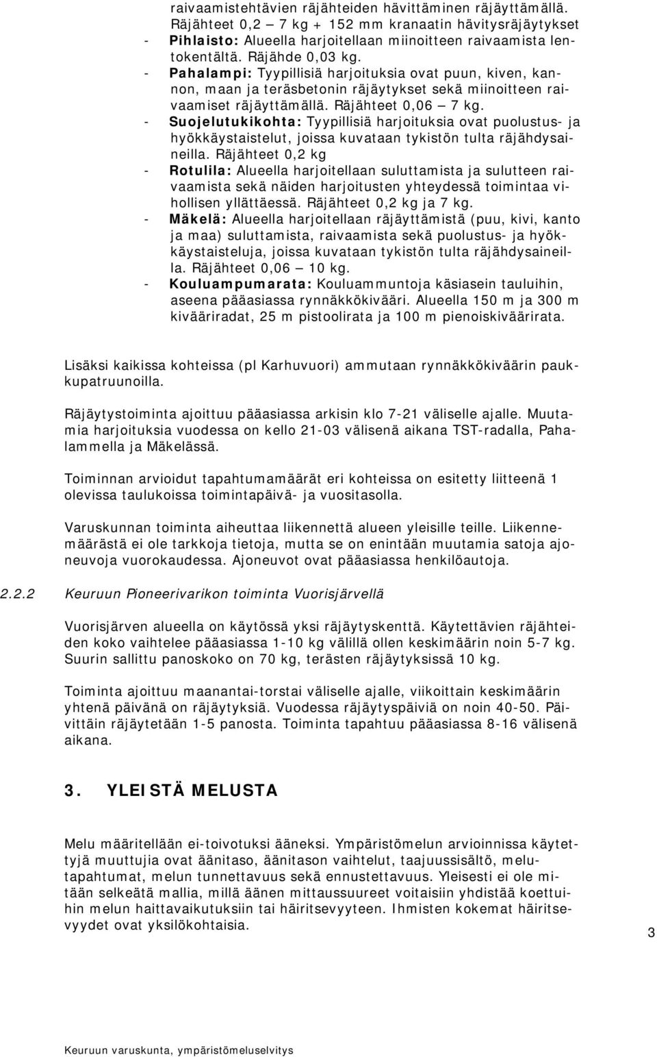 - Suojelutukikohta: Tyypillisiä harjoituksia ovat puolustus- ja hyökkäystaistelut, joissa kuvataan tykistön tulta räjähdysaineilla.