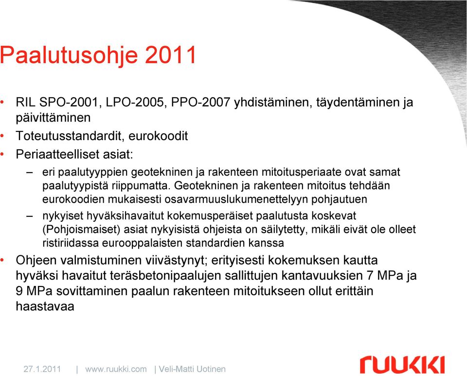 Geotekninen ja rakenteen mitoitus tehdään eurokoodien mukaisesti osavarmuuslukumenettelyyn pohjautuen nykyiset hyväksihavaitut kokemusperäiset paalutusta koskevat (Pohjoismaiset) asiat