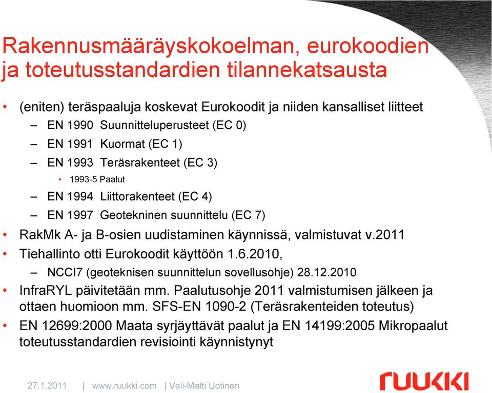 valmistuvat v.2011 Tiehallinto otti Eurokoodit käyttöön 1.6.2010, NCCI7 (geoteknisen suunnittelun sovellusohje) 28.12.2010 InfraRYL päivitetään mm.