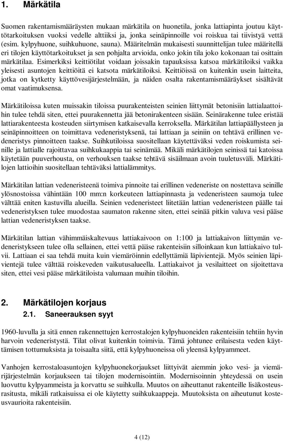 Määritelmän mukaisesti suunnittelijan tulee määritellä eri tilojen käyttötarkoitukset ja sen pohjalta arvioida, onko jokin tila joko kokonaan tai osittain märkätilaa.