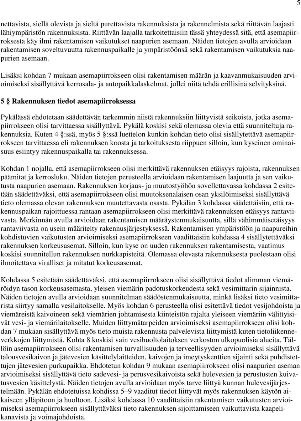 Näiden tietojen avulla arvioidaan rakentamisen soveltuvuutta rakennuspaikalle ja ympäristöönsä sekä rakentamisen vaikutuksia naapurien asemaan.