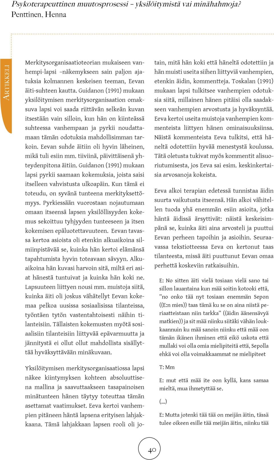 tämän odotuksia mahdollisimman tarkoin. Eevan suhde äitiin oli hyvin läheinen, mikä tuli esiin mm. tiiviinä, päivittäisenä yhteydenpitona äitiin.