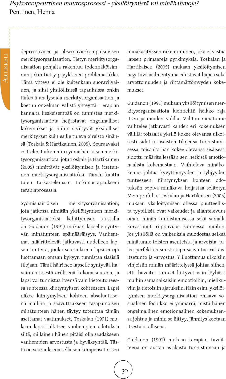 Terapian kannalta keskeisempää on tunnistaa merkitysorganisaatiota heijastavat ongelmalliset kokemukset ja niihin sisältyvät yksilölliset merkitykset kuin esille tuleva oireisto sinänsä (Toskala &