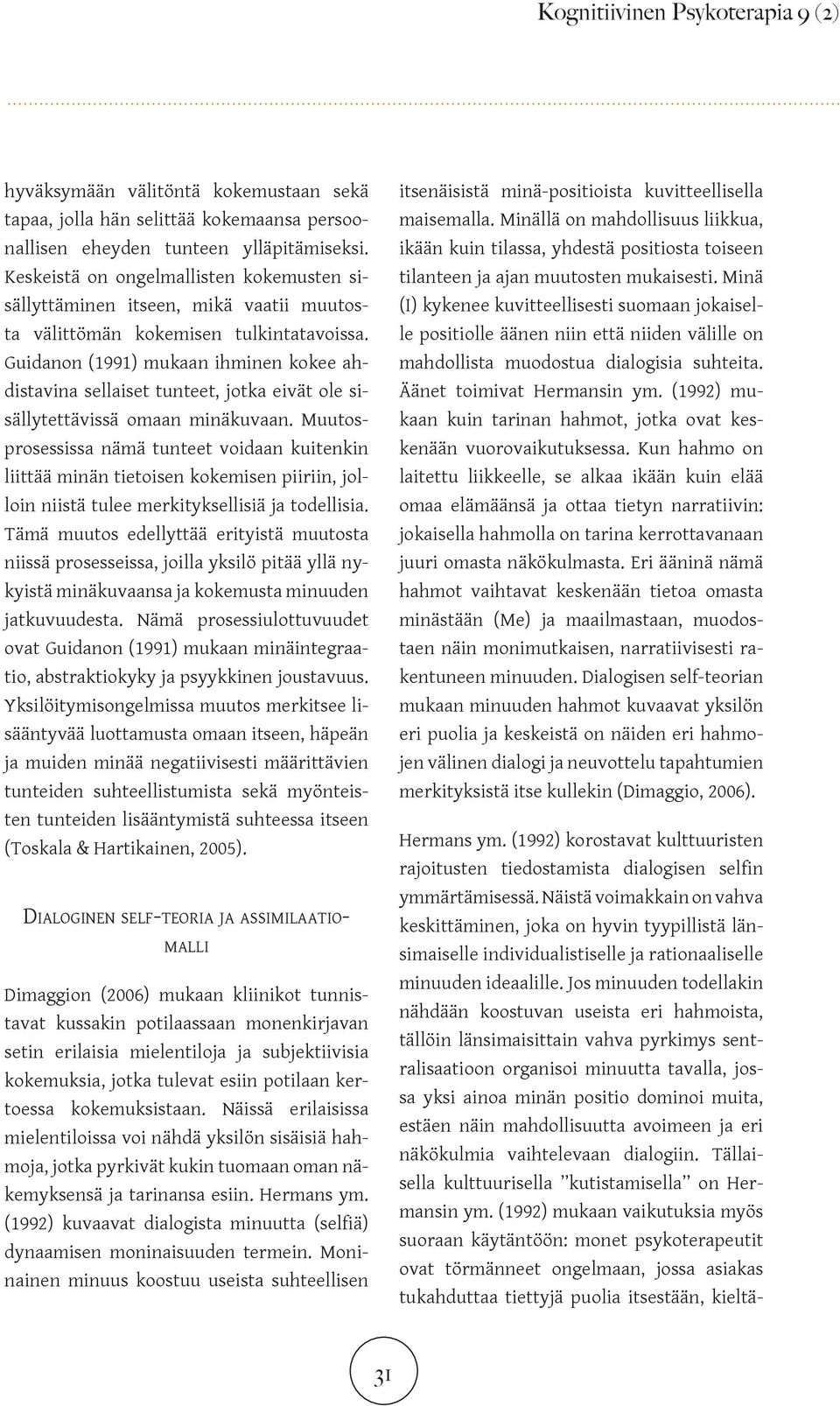 Guidanon (1991) mukaan ihminen kokee ahdistavina sellaiset tunteet, jotka eivät ole sisällytettävissä omaan minäkuvaan.